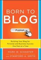 Born to Blog: Building Your Blog for Personal and Business Success One Post at a Time Schaefer Mark W., Smith Stanford A.
