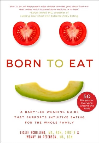 Born to Eat: A Baby-Led Weaning Guide That Supports Intuitive Eating for the Whole Family Leslie Schilling