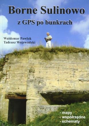 Borne Sulinowo z GPS po Bunkrach Pawlak Waldemar, Wojewódzki Tadeusz