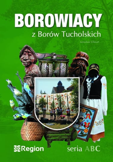 Borowiacy z Borów Tucholskich Ellwart Jarosław