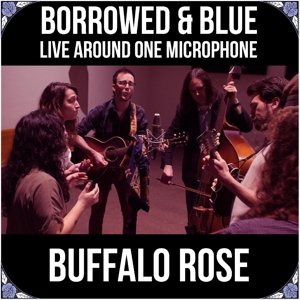 Borrowed & Blue: Live Around One Microphone Buffalo Rose