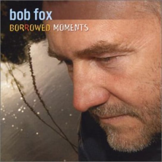 Borrowed Moments Bob Fox