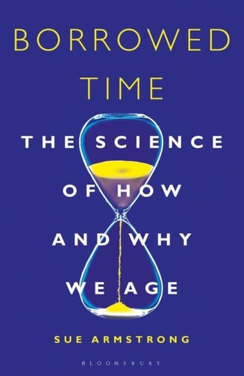 Borrowed Time: The Science of How and Why We Age Armstrong Sue
