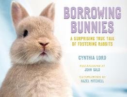 Borrowing Bunnies: A Surprising True Tale of Fostering Rabbits Lord Cynthia