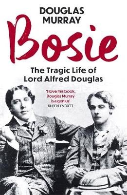 Bosie: The Tragic Life of Lord Alfred Douglas Murray Douglas