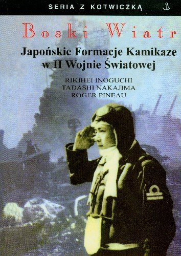 Boski Wiatr. Japońskie Formacje Kamikadze w II Wojnie Światowej Opracowanie zbiorowe
