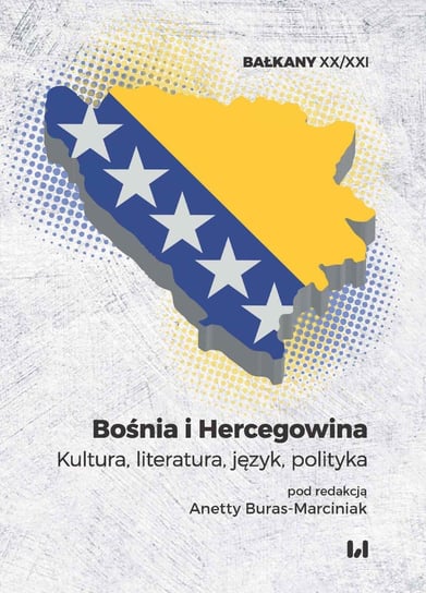 Bośnia i Hercegowina. Kultura, literatura, język, polityka Buras-Marciniak Anetta