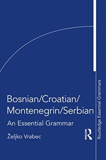 Bosnian, Croatian, Montenegrin and Serbian: An Essential Grammar Zeljko Vrabec