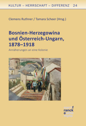 Bosnien-Herzegowina und Österreich-Ungarn, 1878-1918 Ruthner Clemens, Scheer Tamara