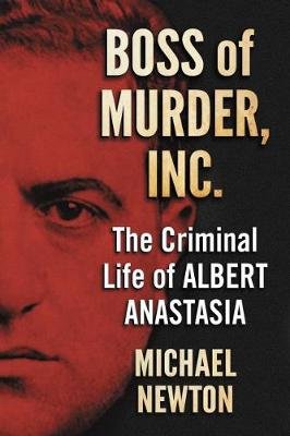 Boss of Murder, Inc.. The Criminal Life of Albert Anastasia Newton Michael