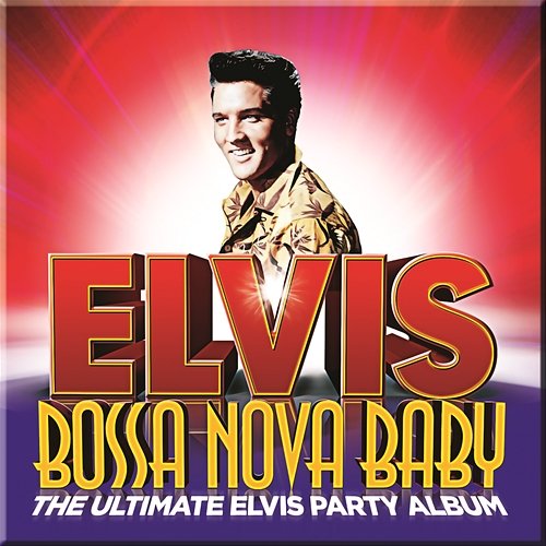 Bossa Nova Baby: The Ultimate Elvis Presley Party Album Elvis Presley