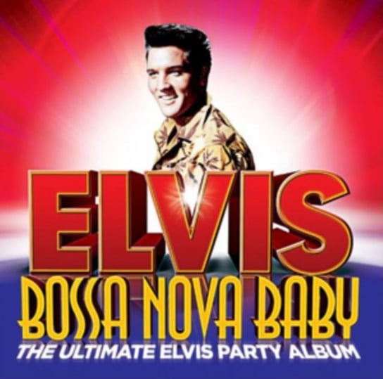 Bossa Nova Baby: The Ultimate Elvis Presley Party Presley Elvis