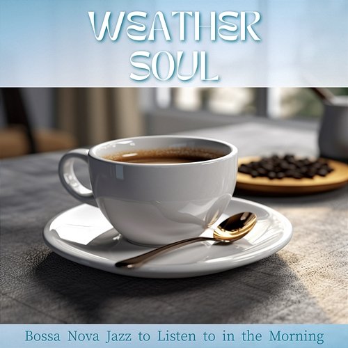 Bossa Nova Jazz to Listen to in the Morning Weather Soul