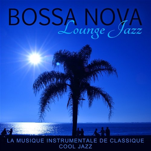 Bossa Nova Lounge Jazz - La musique instrumentale de classique cool jazz, Chillax collection, Soirée brasilien, Relaxation et délassement (La plage, Restaurant, Bar, Jazz club) Amazing Chill Out Jazz Paradise