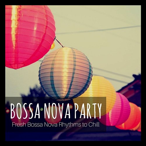 Bossa Nova Party Fresh Bossa Nova Rhythms to Chill Various Artists