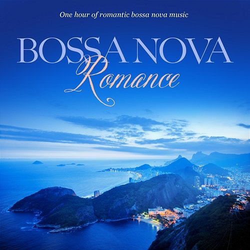 Bossa Nova Romance: One Hour Of Romantic Instrumental Bossa Nova Music Various Artists