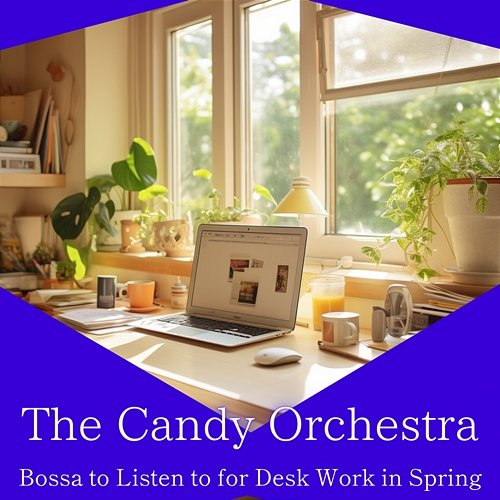 Bossa to Listen to for Desk Work in Spring The Candy Orchestra