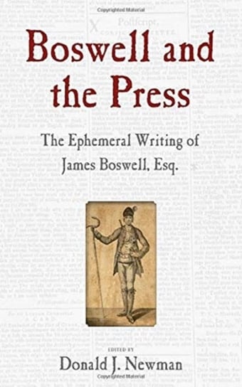 Boswell and the Press: The Ephemeral Writing of James Boswell, Esq. Opracowanie zbiorowe