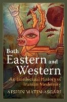 Both Eastern and Western: An Intellectual History of Iranian Modernity Matin-Asgari Afshin