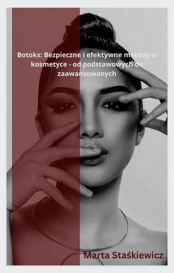 Botoks: Bezpieczne i efektywne metody w kosmetyce - od podstawowych do zaawansowanych Marta Staśkiewicz