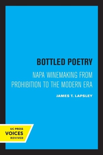 Bottled Poetry: Napa Winemaking from Prohibition to the Modern Era James T. Lapsley