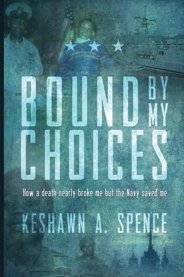 Bound by My Choices Spence Keshawn A.