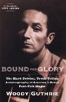 Bound for Glory: The Hard-Driving, Truth-Telling Autobiography of America's Great Poet-Folk Singer Guthrie Woody