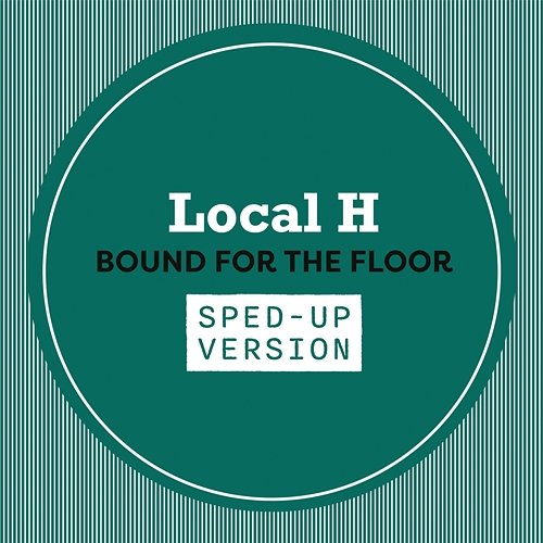 Bound For The Floor Local H