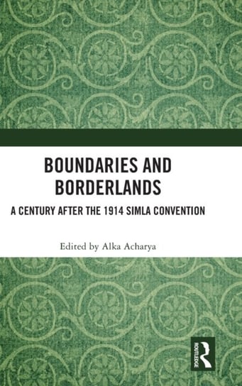 Boundaries and Borderlands: A Century after the 1914 Simla Convention Opracowanie zbiorowe