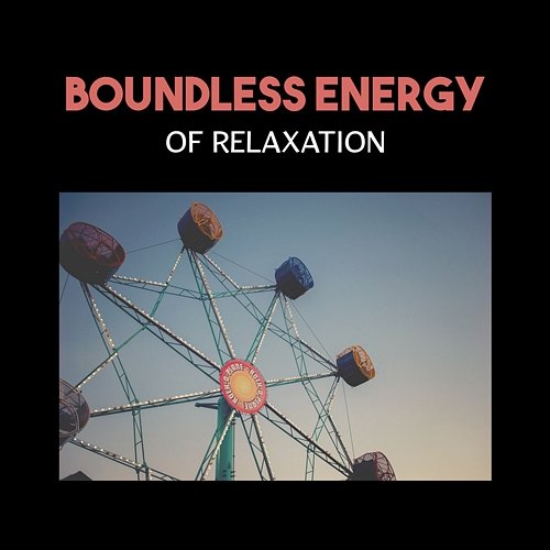 Boundless Energy of Relaxation – Progressive Zen, Pure Energy for Positive Mind, Relaxation Therapy in Mental Health Relaxing Zen Music Therapy