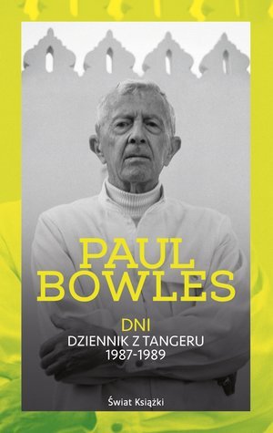Bowles Paul. Dni. Dziennik z Tangeru 1987-1989 Bowles Paul