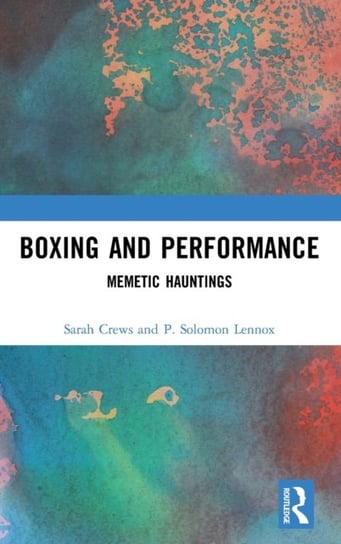 Boxing and Performance. Memetic Hauntings Sarah Crews, P. Solomon Lennox