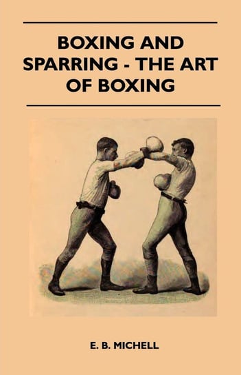 Boxing And Sparring - The Art Of Boxing Michell E. B.