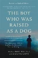 Boy Who Was Raised as a Dog, 3rd Edition Perry Bruce, Szalavitz Maia