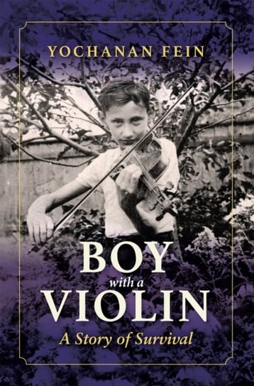 Boy with a Violin: A Story of Survival Yochanan Fein