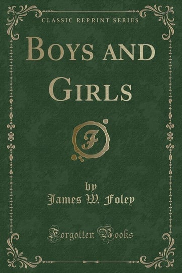 Boys and Girls (Classic Reprint) Foley James W.