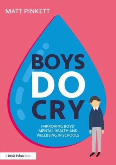 Boys Do Cry: Improving Boys' Mental Health and Wellbeing in Schools Taylor & Francis Ltd.