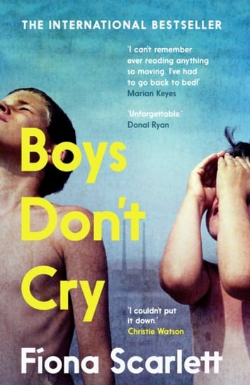 Boys Dont Cry: I cant remember ever reading something so moving. Marian Keyes Fiona Scarlett