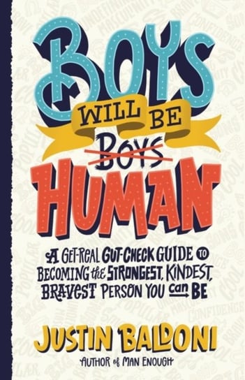 Boys Will Be Human: A Get-Real Gut-Check Guide to Becoming the Strongest, Kindest, Bravest Person You Can Be Baldoni  Justin