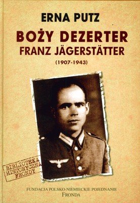 Boży Dezerter. Franz Jagerstatter (1907-1943) Putz Jean