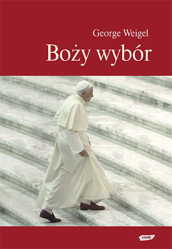 Boży wybór. Papież Benedykt XVI i przyszłość Kościoła katolickiego Weigel George