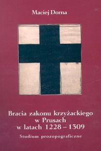 Bracia Zakonu Krzyżackiego w Prusach w Latach 1228-1309 Dorna Maciej