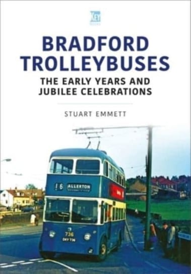 Bradford Trolleybuses: The Early Years and Jubilee Celebrations Stuart Emmett