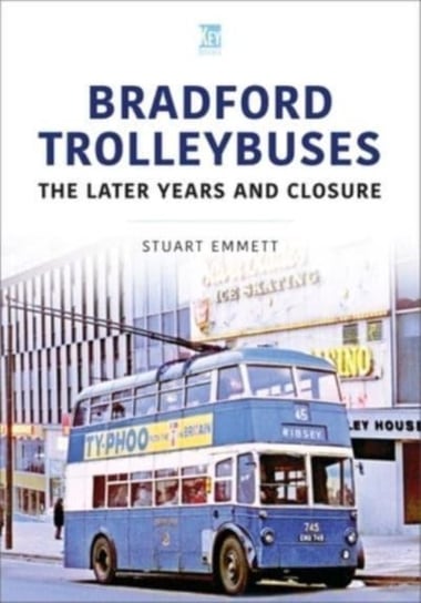 Bradford Trolleybuses: The Later Years and Closure Stuart Emmett