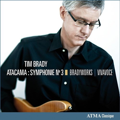 Brady: Atacama - Symphony No. 3 Bradyworks, Tim Brady, Viva Voce, Peter Schubert