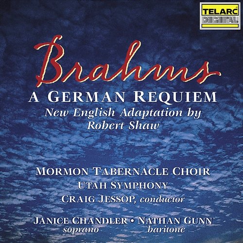 Brahms: A German Requiem, Op. 45 (New English Adaptation by Robert Shaw) Craig Jessop, The Tabernacle Choir at Temple Square, Utah Symphony, Janice Chandler, Nathan Gunn