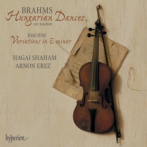 Brahms/Joachim: Hungarian Dances – Joachim: Variations Hagai Shaham, Arnon Erez
