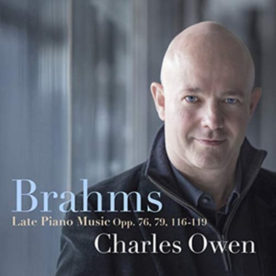 Brahms: Late Piano Music, Op. 76, 79, 116-119 Owen Charles