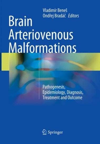 Brain Arteriovenous Malformations: Pathogenesis, Epidemiology, Diagnosis, Treatment and Outcome Opracowanie zbiorowe