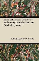 Brain Exhaustion, With Some Preliminary Considerations On Cerebral Dynamics James Leonard Corning